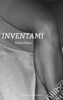 Inventami. E-book. Formato EPUB ebook di Elena Rose