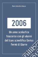 2006: un anno scolastico trascorso con gli alunni del liceo scientifico Enrico Fermi di Giarre.. E-book. Formato PDF ebook