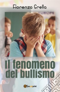 Il fenomeno del bullismo. E-book. Formato PDF ebook di Fiorenza Grella