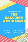 Tre Racconti Avvincenti. E-book. Formato PDF ebook di Francesco Russo
