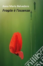 Fragile è l'assenza. E-book. Formato PDF ebook