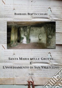 Santa Maria delle Grotte e l'insediamento di San Valentino. E-book. Formato PDF ebook di Barbara Bottacchiari