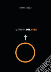 L'Ombra del Sole. E-book. Formato PDF ebook di Rosario Carollo