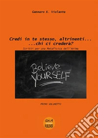 Credi in te stesso, altrimenti... chi ci crederà?. E-book. Formato PDF ebook