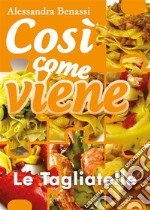 Così come viene. Le tagliatelle. E-book. Formato EPUB ebook