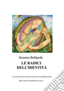 Le radici dell'identità. E-book. Formato EPUB ebook di Susanna Battipede