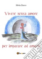 Vivere senza amore per imparare ad amarsi. E-book. Formato PDF ebook