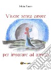 Vivere senza amore per imparare ad amarsi. E-book. Formato PDF ebook