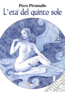 L'età del quinto sole. E-book. Formato PDF ebook di Piero Piromallo