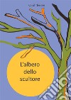 L'albero dello scultore. E-book. Formato PDF ebook