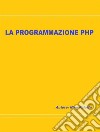 La programmazione PHP. E-book. Formato EPUB ebook di Gaetano Paiotta