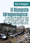 Il Dissesto Idrogeologico: l'impatto delle trasformazioni antropiche nel paesaggio naturale quale fattore principale di rischio per l'innesco di eventi alluvionali. E-book. Formato PDF ebook