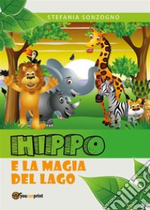 Hippo and the magic lake. E-book. Formato PDF ebook di Stefania Sonzogno