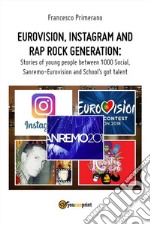 Eurovision, Instagram and rap rock generation. Stories of young people between 1000 Social, Sanremo-Eurovision and School's got talent. E-book. Formato EPUB ebook