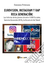 Eurovision, Instagram y rap roca generación. Las historias de los jóvenes de entre 1.000 So ciales, Sanremo Eurovisión 2018 y la Escuela de Got Talent. E-book. Formato PDF ebook