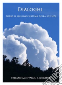 Dialoghi sopra il massimo Sistema della Scienza. E-book. Formato PDF ebook di Stefano Montaruli