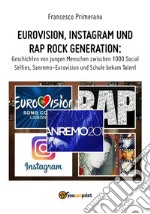 Eurovision, Instagram und rap rock generation. Geschichten von jungen Menschen zwischen 1000 Social Selfies, Sanremo-Eurovision und Schule bekam Talent. E-book. Formato PDF ebook