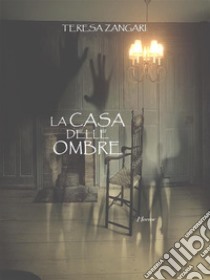 La casa delle ombre. E-book. Formato PDF ebook di Teresa Zangari