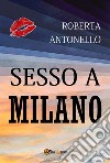 Sesso a Milano. E-book. Formato EPUB ebook di Roberta Antonello