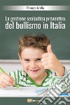 La gestione scolastica preventiva del bullismo in Italia. E-book. Formato PDF ebook di Fiorenza Grella