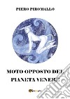 Il moto opposto del pianeta Venere. E-book. Formato PDF ebook di Piero Piromallo