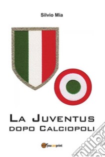 La Juventus dopo calciopoli. E-book. Formato EPUB ebook di Silvio Mia