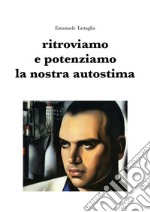 Ritroviamo e potenziamo la nostra autostima. E-book. Formato PDF ebook