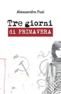 Tre giorni di primavera. E-book. Formato PDF ebook di Alessandro Fusi