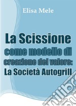 La Scissione come modello di creazione del valore: La Società Autogrill. E-book. Formato PDF ebook