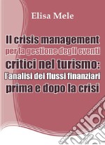 Il crisis management per la gestione degli eventi critici nel turismo: l’analisi dei flussi finanziari prima e dopo la crisi. E-book. Formato PDF ebook