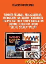 SUMMER FESTIVAL, MUSIC AWARDS, EUROVISION, INSTAGRAM GENERATION TRA POP RAP ROCK TRAP E RAGGEATON  I giovani di oggi tra Social*Selfie, Scuola*Talent. E-book. Formato PDF ebook