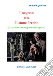 Il segreto della Fusione Fredda. E-book. Formato PDF ebook di Antonio Spallone