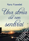 Una Storia Che Non Sentirai. E-book. Formato PDF ebook di Sara Vannini