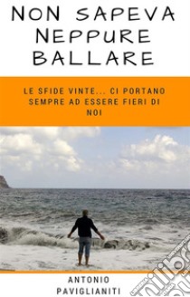 Non sapeva neppure ballare. E-book. Formato EPUB ebook di Antonio Paviglianiti