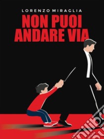 Non puoi andare via. E-book. Formato PDF ebook di Lorenzo Miraglia