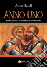 Anno Uno. Pietro, Paolo e le origini del Cristianesimo. E-book. Formato PDF ebook