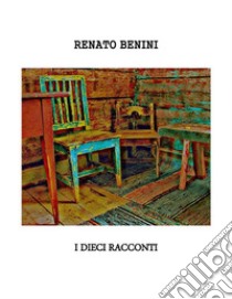 I dieci racconti. E-book. Formato PDF ebook di Renato Benini