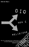Dio non è religione. E-book. Formato EPUB ebook di Michele Biasin