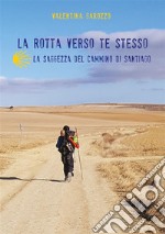 La rotta verso te stesso. La saggezza del Cammino di Santiago. E-book. Formato EPUB ebook