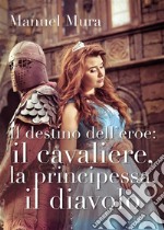 Il destino dell'eroe: il cavaliere, la principessa, il diavolo. E-book. Formato PDF ebook