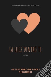 La luce dentro te. E-book. Formato PDF ebook di Alessandro De Paoli Alighieri