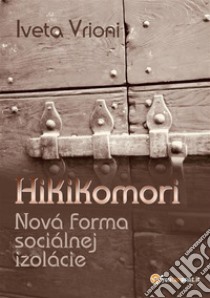 Hikikomori - Nová forma sociálnej izolácie. E-book. Formato EPUB ebook di Iveta Vrioni