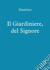 Il Giardiniere, del Signore. E-book. Formato EPUB ebook di Sintetica