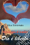 Messaggio d'Amore: Dio è libertà. E-book. Formato PDF ebook di Alice Simionato