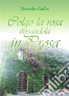 Colgo la rosa versandola in prosa. E-book. Formato PDF ebook di Davide Gallo