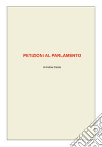 Petizioni al Parlamento. E-book. Formato PDF ebook di Andrea Carola