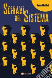 Schiavi del sistema. E-book. Formato PDF ebook di Ivan Maffei