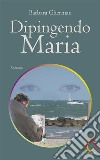 Dipingendo Maria. E-book. Formato EPUB ebook