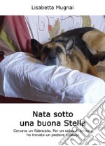 Nata sotto una buona stella (Cercavo un fidanzato. Per un colpo di fortuna ho trovato un pastore tedesco). E-book. Formato EPUB ebook