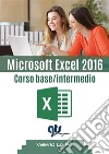 Microsoft Excel 2016 - Corso base/intermedio. E-book. Formato PDF ebook